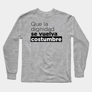 Que la dignidad se vuelva costumbre Long Sleeve T-Shirt